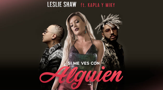 Leslie Shaw lanza REMIX de ‘Si Me Ves Con Alguien’ junto a Kapla y Miky