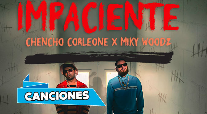 Impaciente – Chencho y Miky Woodz (VIDEO)